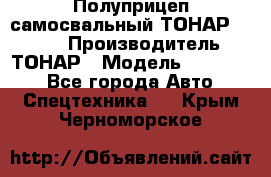 Полуприцеп самосвальный ТОНАР 952301 › Производитель ­ ТОНАР › Модель ­ 952 301 - Все города Авто » Спецтехника   . Крым,Черноморское